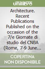 Architecture. Recent Publications Published on the occasion of the 7/e Giornate di studio del CNBA (Rome, 7-9 June 2001) libro