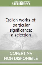 Italian works of particular significance: a selection libro