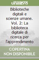 Biblioteche digitali e scienze umane. Vol. 2: La biblioteca digitale di ricerca per l'apprendimento libro