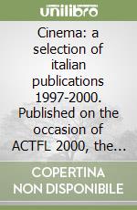 Cinema: a selection of italian publications 1997-2000. Published on the occasion of ACTFL 2000, the 34/th Annual meeting and expositions libro