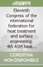 Eleventh Congress of the international federation for heat treatment and surface engineering. 4th ASM heat treatment and surface engineering: Conference in Europe libro