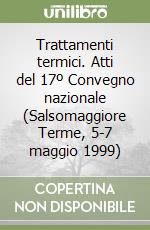 Trattamenti termici. Atti del 17º Convegno nazionale (Salsomaggiore Terme, 5-7 maggio 1999) libro