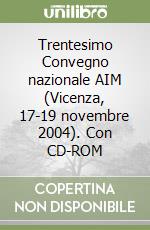 Trentesimo Convegno nazionale AIM (Vicenza, 17-19 novembre 2004). Con CD-ROM libro