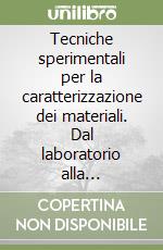 Tecniche sperimentali per la caratterizzazione dei materiali. Dal laboratorio alla produzione