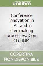 Conference innovation in EAF and in steelmaking processes. Con CD-ROM