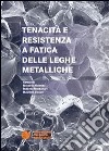 Tenacità e resistenza a fatica delle leghe metalliche libro