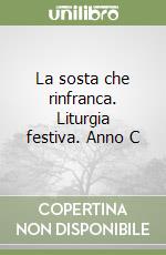 La sosta che rinfranca. Liturgia festiva. Anno C libro