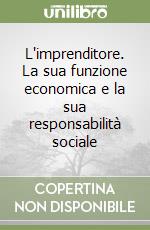 L'imprenditore. La sua funzione economica e la sua responsabilità sociale