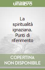 La spiritualità ignaziana. Punti di riferimento