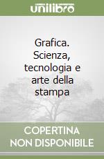 Grafica. Scienza, tecnologia e arte della stampa libro