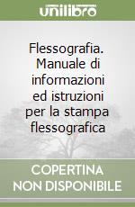 Flessografia. Manuale di informazioni ed istruzioni per la stampa flessografica