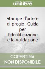 Stampe d'arte e di pregio. Guida per l'identificazione e la validazione libro