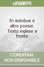 In autobus e altre poesie. Testo inglese a fronte libro