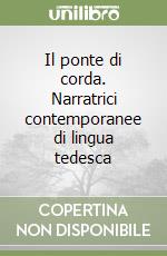 Il ponte di corda. Narratrici contemporanee di lingua tedesca libro