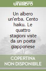 Un albero un'erba. Cento haiku. Le quattro stagioni viste da un poeta giapponese