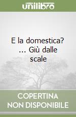 E la domestica? ... Giù dalle scale libro