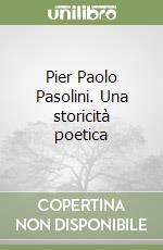 Pier Paolo Pasolini. Una storicità poetica libro