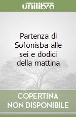 Partenza di Sofonisba alle sei e dodici della mattina