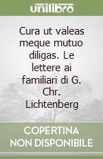 Cura ut valeas meque mutuo diligas. Le lettere ai familiari di G. Chr. Lichtenberg