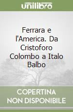 Ferrara e l'America. Da Cristoforo Colombo a Italo Balbo libro