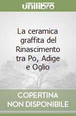 La ceramica graffita del Rinascimento tra Po, Adige e Oglio