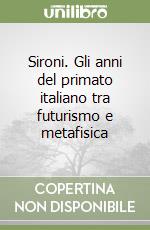 Sironi. Gli anni del primato italiano tra futurismo e metafisica libro