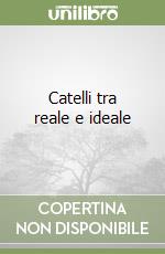 Catelli tra reale e ideale libro