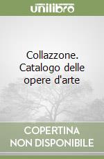 Collazzone. Catalogo delle opere d'arte libro