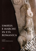 Umbria e Marche in età romanica. Arti e tecniche a confronto tra XI e XIII secolo libro