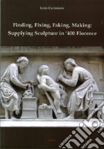 Finding, fixing, faking, making. Supplying sculpture in '400 Florence