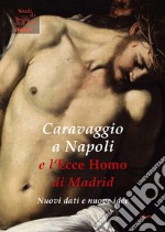 Caravaggio a Napoli e l'Ecce Homo di Madrid. Nuovi dati e nuove idee