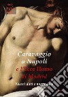 Caravaggio a Napoli e l'Ecce Homo di Madrid. Nuovi dati e nuove idee libro