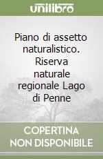 Piano di assetto naturalistico. Riserva naturale regionale Lago di Penne libro