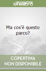 Ma cos'è questo parco?