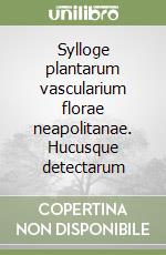 Sylloge plantarum vascularium florae neapolitanae. Hucusque detectarum