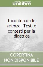 Incontri con le scienze. Testi e contesti per la didattica libro