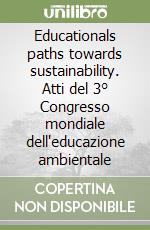 Educationals paths towards sustainability. Atti del 3° Congresso mondiale dell'educazione ambientale libro