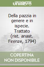 Della pazzia in genere e in ispecie. Trattato (rist. anast. Firenze, 1794)