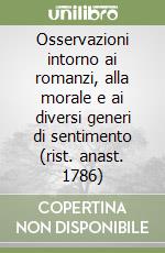 Osservazioni intorno ai romanzi, alla morale e ai diversi generi di sentimento (rist. anast. 1786) libro