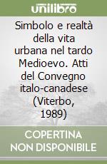 Simbolo e realtà della vita urbana nel tardo Medioevo. Atti del Convegno italo-canadese (Viterbo, 1989) libro