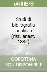 Studi di bibliografia analitica (rist. anast. 1882) libro