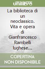 La biblioteca di un neoclassico. Vita e opera di Gianfrancesco Rambelli lughese (1805-1865)