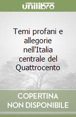 Temi profani e allegorie nell'Italia centrale del Quattrocento libro