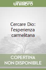 Cercare Dio: l'esperienza carmelitana libro