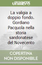 La valigia a doppio fondo. Gordiano Pacquola nella storia sandonatese del Novecento libro