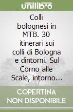 Colli bolognesi in MTB. 30 itinerari sui colli di Bologna e dintorni. Sul Corno alle Scale, intorno ai laghi di Brasimone e Suviana... libro