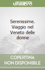 Serenissime. Viaggio nel Veneto delle donne libro