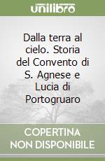 Dalla terra al cielo. Storia del Convento di S. Agnese e Lucia di Portogruaro libro