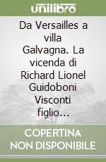 Da Versailles a villa Galvagna. La vicenda di Richard Lionel Guidoboni Visconti figlio presunto di Honoré de Balzac libro