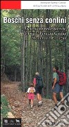 Boschi senza confini. Escursioni nelle foreste di Friuli Venezia Giulia, Slovenia e Croazia libro